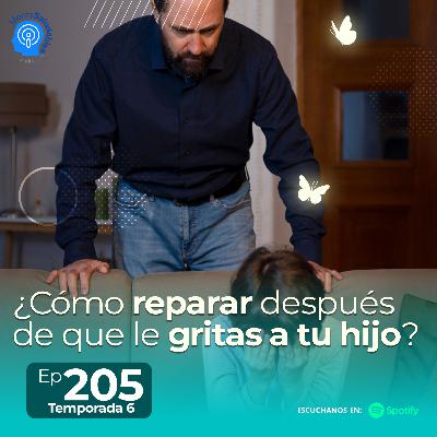205.- ¿Cómo reparar después de que le gritas a tu hijo? 205.- ¿Cómo reparar después de que le gritas a tu hijo?