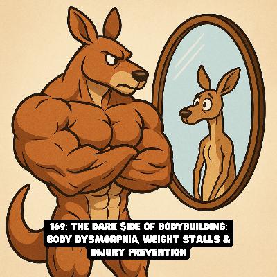 169: THE DARK SIDE OF BODYBUILDING: BODY DYSMORPHIA, WEIGHT STALLS & INJURY PREVENTION