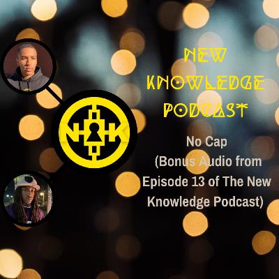 No Cap (Bonus Footage from Episode 13 of The New Knowledge Podcast) No Cap (Bonus Footage from Episode 13 of The New Knowledge Podcast)