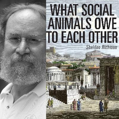 57. Sheldon Richman - What Social Animals Owe to Each Other