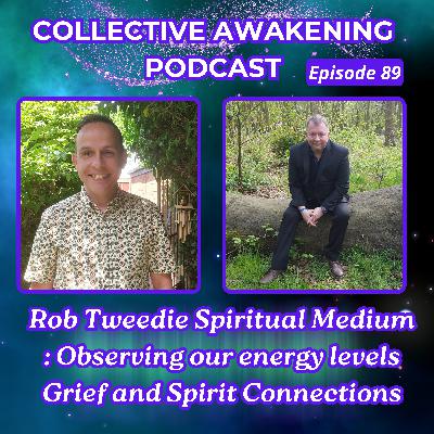 #89 Rob Tweedie : Observing our energy levels, Grief & Spirit connections