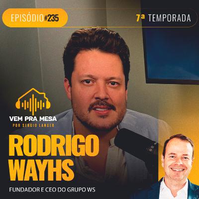 #235: Rodrigo Wayhs, Fundador e CEO do Grupo WS