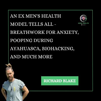 An Ex Men's Health Model Tells All - Breathwork for Anxiety, Pooping During Ayahuasca, Biohacking, and Much More with Richard Blake