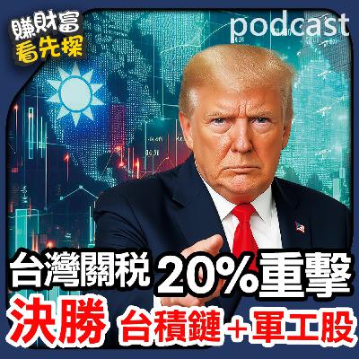 台灣關稅課徵20%，台積電供應鏈和軍工業逆風!？【賺財富 看先探】EP21