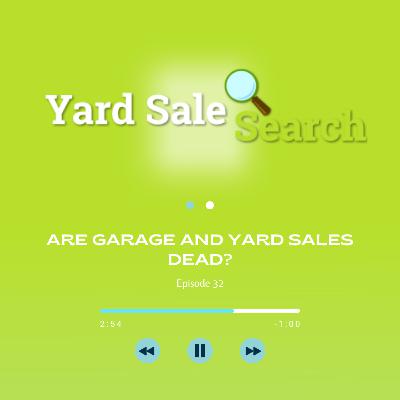 Are Garage and Yard Sales Dead? | Yard Sale Search Podcast Are Garage and Yard Sales Dead? | Yard Sale Search Podcast
