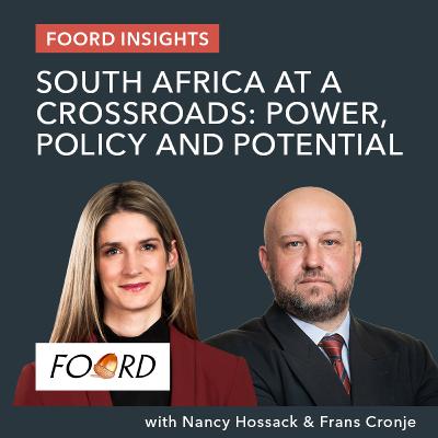 Foord Insights | South Africa at a Crossroads: Power, Policy & Potential Foord Insights | South Africa at a Crossroads: Power, Policy & Potential