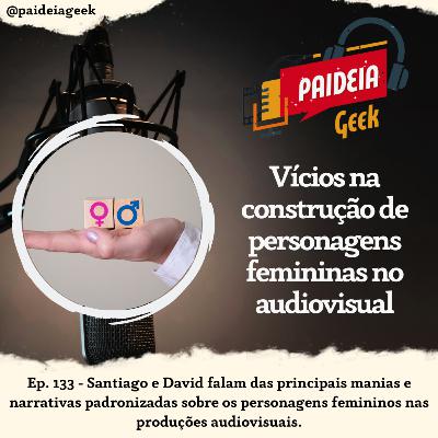 Ep. 133 - Vícios na construção de personagens femininas no audiovisual Ep. 133 - Vícios na construção de personagens femininas no audiovisual