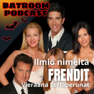Ilmiö nimeltä FRENDIT (vieraana Leffaperunat)