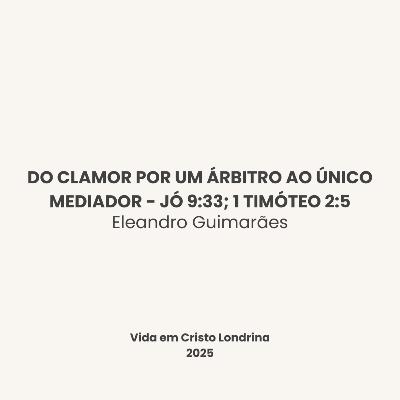 Do clamor por um árbitro ao único Mediador - Jó 9:33; 1 Timóteo 2:5 - Eleandro Guimarães Do clamor por um árbitro ao único Mediador - Jó 9:33; 1 Timóteo 2:5 - Eleandro Guimarães