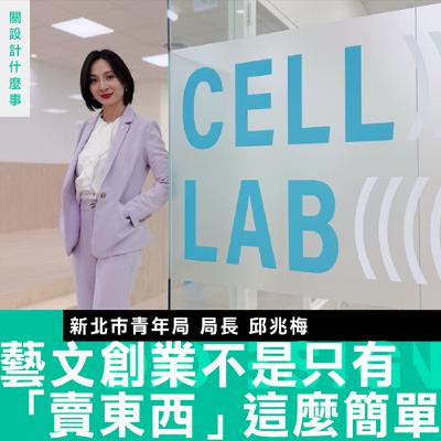 【藝文創業不是只有「賣東西」這麼簡單！】新北市青年局局長 邱兆梅：創作者需要的是一個可以低成本驗證的溫室