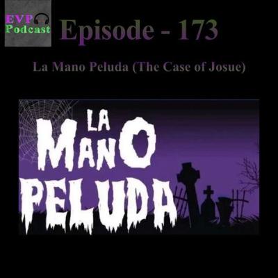 173 - La Mano Peluda (The Case of Josue) Part 1