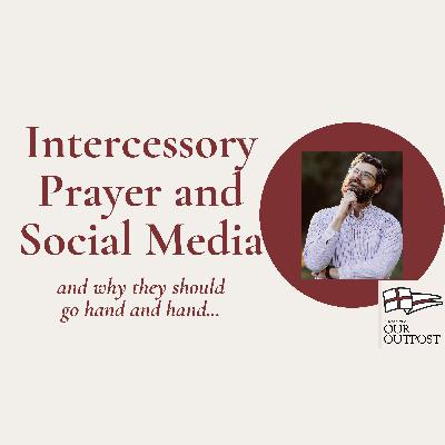 Intercessory Prayer and Social Media // Episode 272