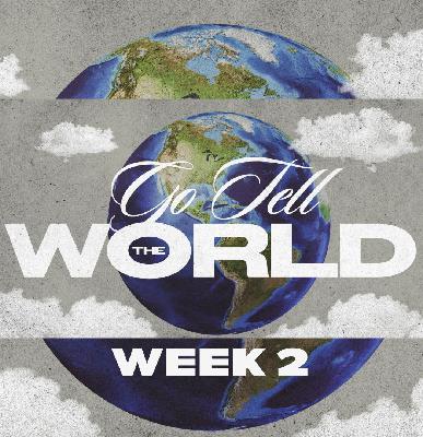 Go Tell The World | Week 2 – 2024