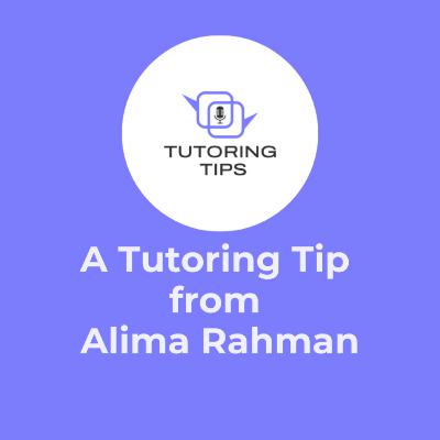 A Tutoring Tip from . . . Alima Rahmen A Tutoring Tip from . . . Alima Rahmen
