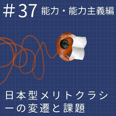 EP.37【能力と能力主義】日本型メリトクラシーの変遷と課題 EP.37【能力と能力主義】日本型メリトクラシーの変遷と課題