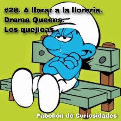 #28. A Llorar a la Llorería. Drama Queens. Los Quejicas.
