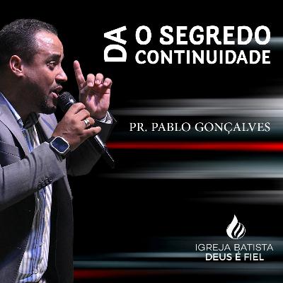 O SEGREDO DA CONTINUIDADE | PR. PABLO GONÇALVES