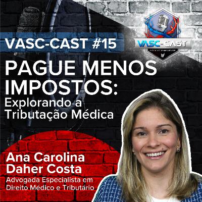 VASC-Cast #15: Pague menos impostos: tributação e impostos para médicos com Ana Carolina Daher costa