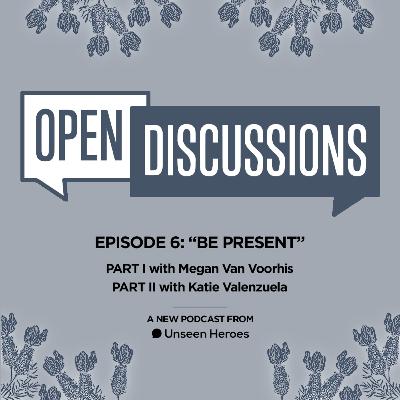 Open Discussions: Be Present Pt. I (w/ guest Megan Van Voorhis)