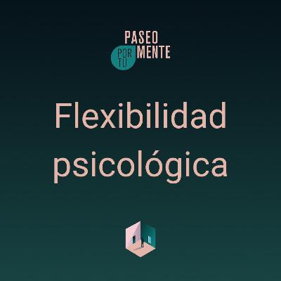 Paseo por tu mente 87 - Flexibilidad psicológica