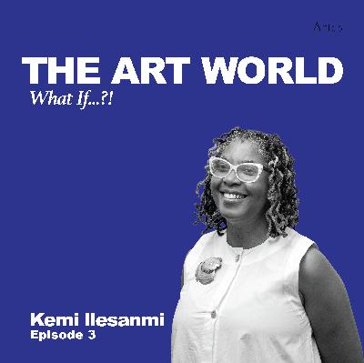 The Art World: What If...?! with Kemi Ilesanmi