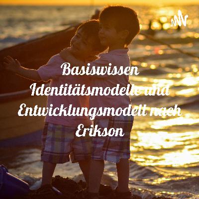 Basiswissen Identitätsmodelle und Entwicklungsmodell nach Erikson Basiswissen Identitätsmodelle und Entwicklungsmodell nach Erikson
