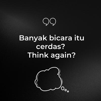 Banyak bicara itu cerdas? Think again?