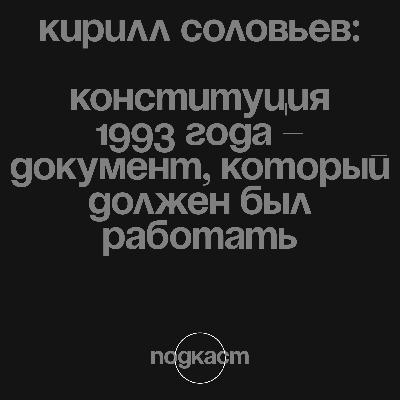 Кирилл Соловьев: «Конституция 1993 года – документ, который должен был работать» Кирилл Соловьев: «Конституция 1993 года – документ, который должен был работать»