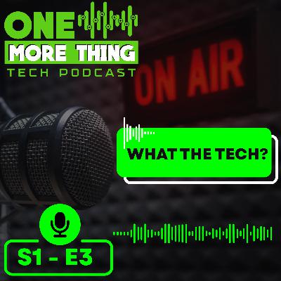Episode 3 - What The Tech?