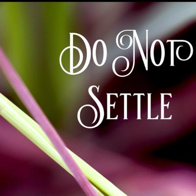 Do NOT Settle!