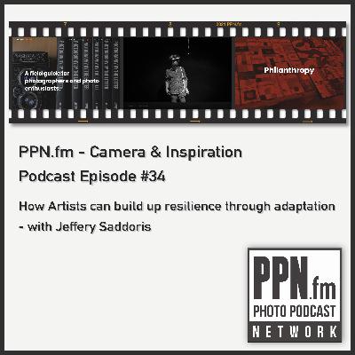 Camera and Inspiration #34 | PPN | How Artists can build up resilience through adaptation - with Jeffery Saddoris