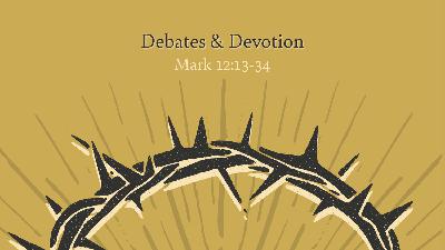 Debates & Devotion (Mark 12:13-34) - Ryan Bebee Debates & Devotion (Mark 12:13-34) - Ryan Bebee