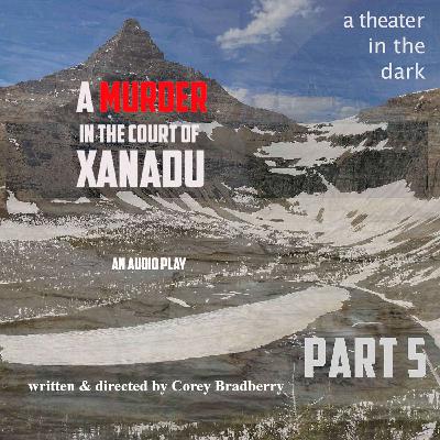 "A Murder in the Court of Xanadu": Part 5