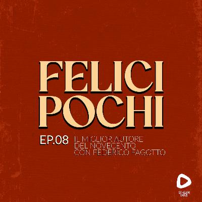 Felici Pochi Ep.08: Il miglior autore del Novecento