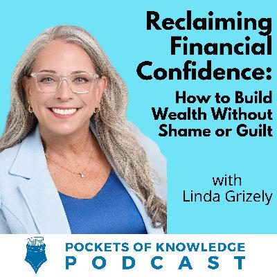 #168. Reclaiming Financial Confidence: How to Build Wealth Without Shame or Guilt with Linda Grizly #168. Reclaiming Financial Confidence: How to Build Wealth Without Shame or Guilt with Linda Grizly