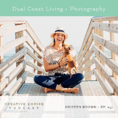 Episode 247: Dual Coast Living + Photography, with Kristen Brown - the Creative Empire podcast