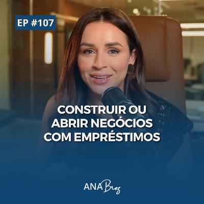 #107 - Pegar empréstimo para construir ou abrir negócio vale a pena?