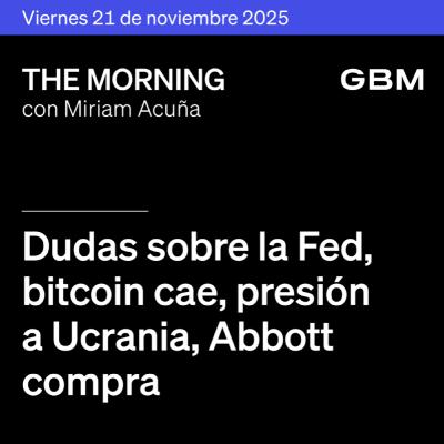 THE MORNING 21-11-25 | Dudas sobre la Fed; bitcoin cae; presión a Ucrania; Abbott compra; Banxico prudente; ESENTIA ajusta IPO. Además: The Morning Talks y The Idea.