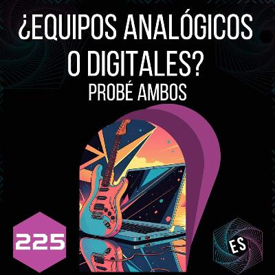 225 - ¿Equipos analógicos o digitales? Probé ambos