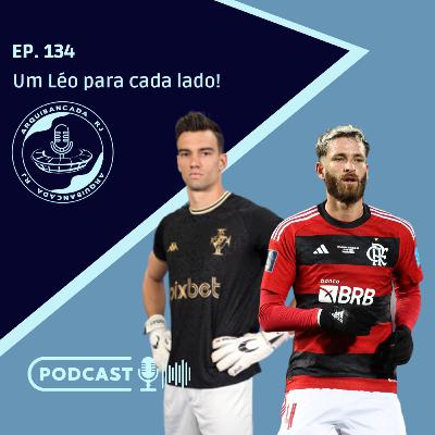EP. 134 - Um Léo pra cada lado.