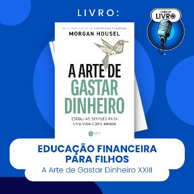 A ARTE DE GASTAR DINHEIRO #XXIII - EDUCAĂĂO FINANCEIRA PARA FILHOS (CLUBE DO LIVRO) A ARTE DE GASTAR DINHEIRO #XXIII - EDUCAĂĂO FINANCEIRA PARA FILHOS (CLUBE DO LIVRO)