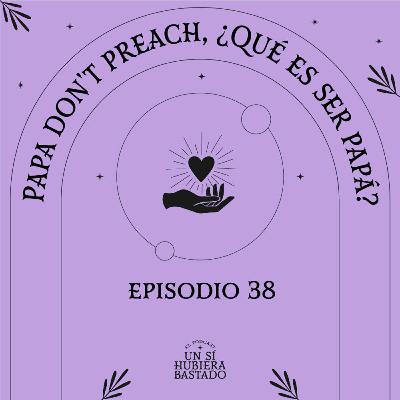 Papa don't preach, ¿Qué es ser papá?