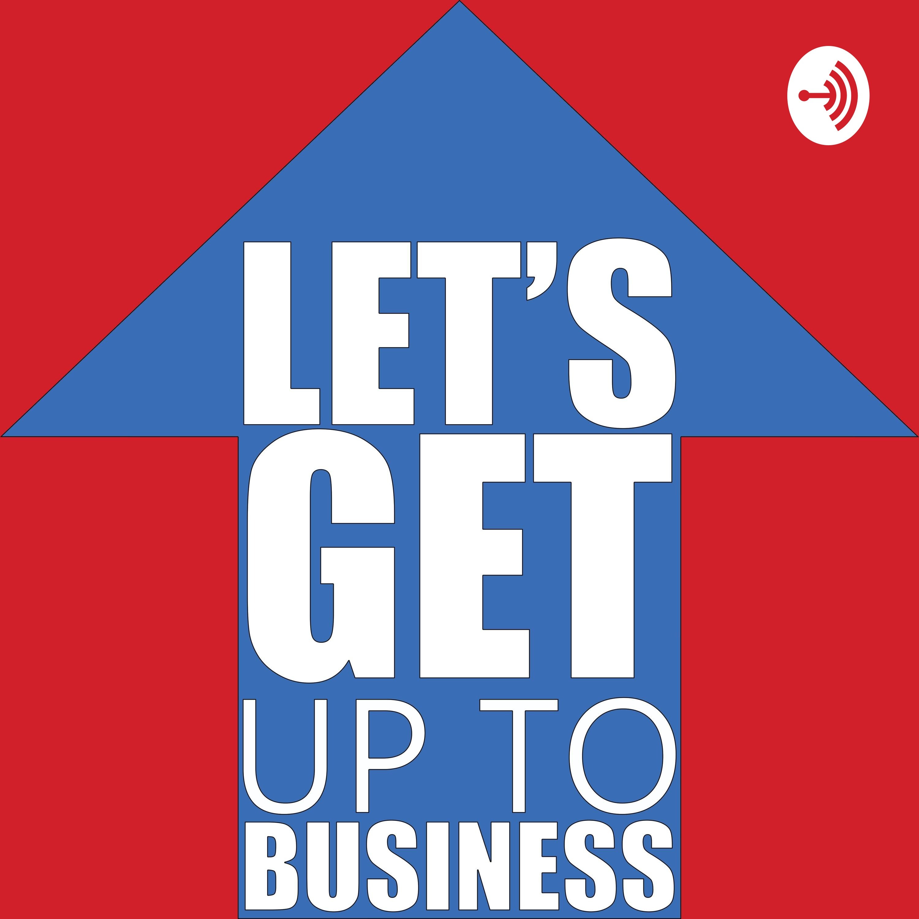 Let's Get Up To Business Let's Get Up To Business
