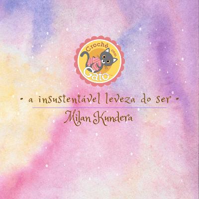 MOMENTINHOS DE CULTURA #10 - A INSUSTENTÁVEL LEVEZA DO SER / MILAN KUNDERA MOMENTINHOS DE CULTURA #10 - A INSUSTENTÁVEL LEVEZA DO SER / MILAN KUNDERA