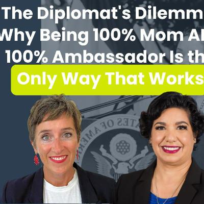 The Diplomat's Dilemma: Why Being 100% Mom AND 100% Ambassador Is the Only Way That Works