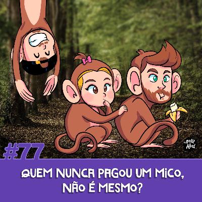 #77 - Quem nunca pagou um mico, não é mesmo?