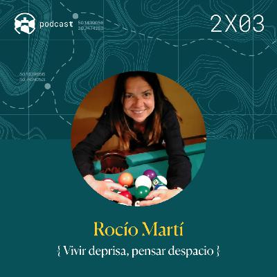 2x03 Rocío Martí: Vivir deprisa, pensar despacio