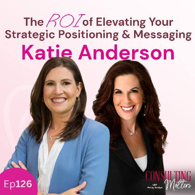 The ROI of Elevating Your Strategic Positioning & Messaging with Katie Anderson (Ep126)