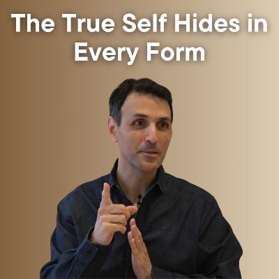The True Self Hides in Every Form The True Self Hides in Every Form
