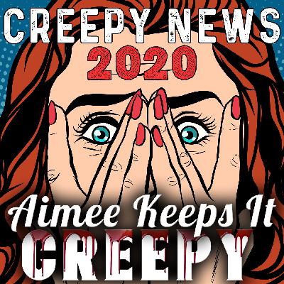 SPECIAL- The Creepiest News Stories of 2020